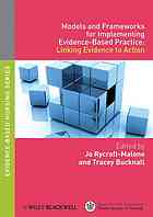 Models And Frameworks For Implementing Evidencebased Practice Linking Evidence To Action Bucknall