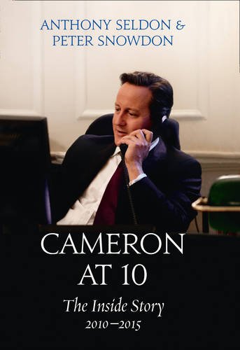 Cameron At 10 The Inside Story 20102015 Anthony Seldon Peter Snowdon