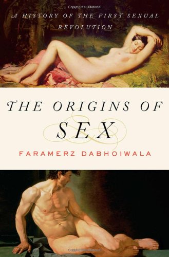 The Origins Of Sex A History Of The First Sexual Revolution 1st Edition Faramerz Dabhoiwala