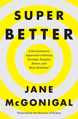 Superbetter A Revolutionary Approach To Getting Stronger Happier Braver And More Resilientpowered By The Science Of Games Jane Mcgonigal