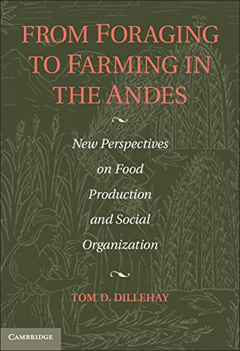 From Foraging To Farming In The Andes New Perspectives On Food Production And Social Organization 1st Edition Tom D Dillehay