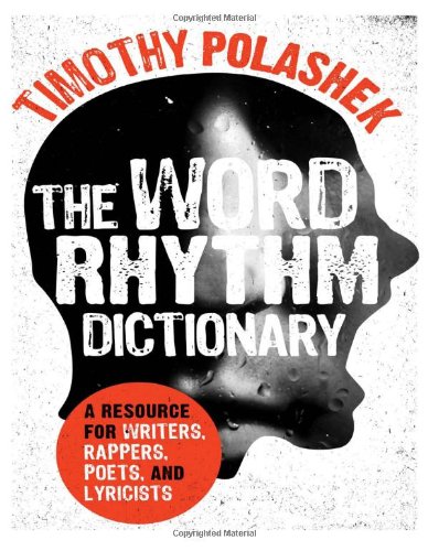 The Word Rhythm Dictionary A Resource For Writers Rappers Poets And Lyricists Timothy Polashek