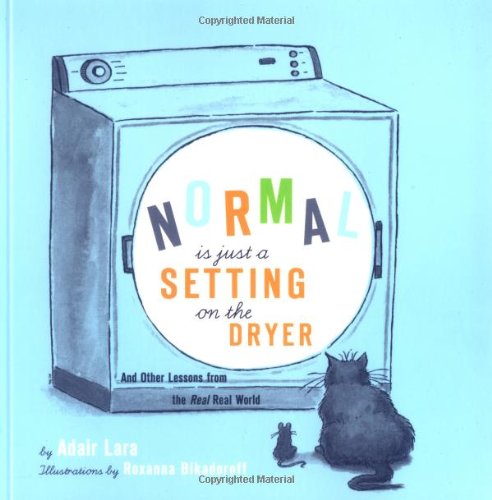 Normal Is Just A Setting On The Dryer And Other Lessons From The Real Real World Adair Lara