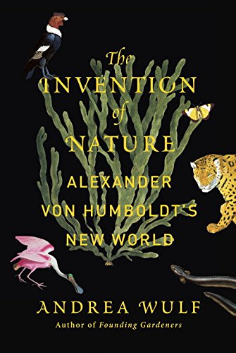 The Invention Of Nature Alexander Von Humboldts New World Andrea Wulf