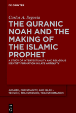 The Quranic Noah And The Making Of The Islamic Prophet A Study Of Intertextuality And Religious Identity Formation In Late Antiquity Carlos A Segovia