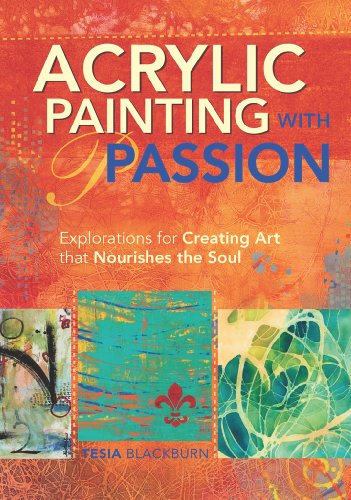 Acrylic Painting With Passion Explorations For Creating Art That Nourishes The Soul Spi Tesia Blackburn