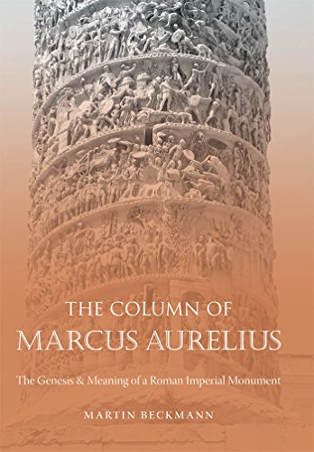The Column Of Marcus Aurelius The Genesis And Meaning Of A Roman Imperial Monument 1st Edition Martin Beckmann