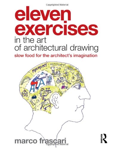 Eleven Exercises In The Art Of Architectural Drawing Slow Food For The Architects Imagination Marco Frascari