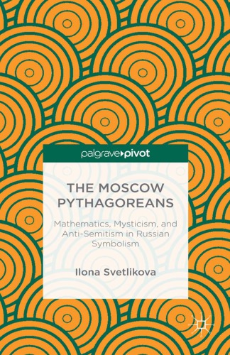 The Moscow Pythagoreans Mathematics Mysticism And Antisemitism In Russian Symbolism Ilona Svetlikova
