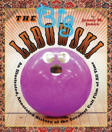 The Big Lebowski An Illustrated Annotated History Of The Greatest Cult Film Of All Time First Jenny M Jones