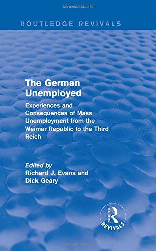 The German Unemployed Experiences And Consequences Of Mass Unemployment From The Weimar Republic To The Third Reich 1st Edition Richard J Evans