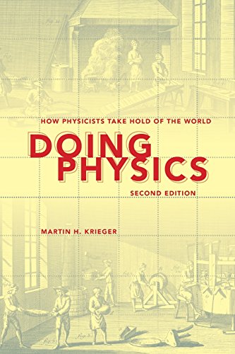 Doing Physics Second Edition How Physicists Take Hold Of The World Second Edition Martin H Krieger