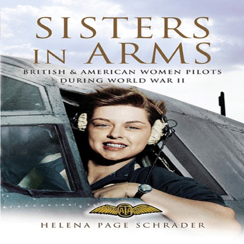 Sisters In Arms British American Women Pilots During World War Ii Helena Schrader