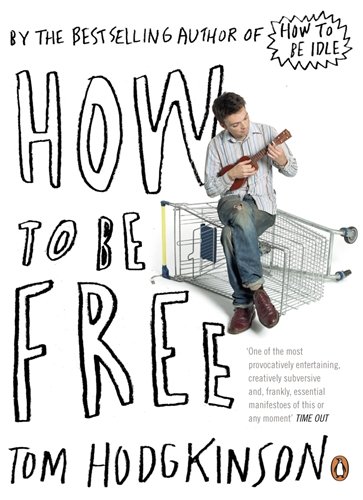 How To Be Free Tom Hodgkinson
