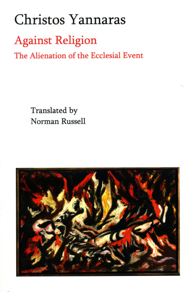 Against Religion The Alienation Of The Ecclesial Event Christos Yannaras