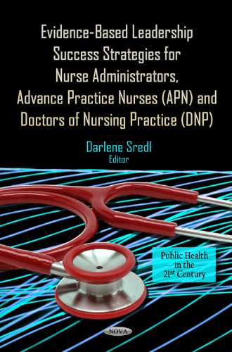 Evidencebased Leadership Success Strategies For Nurse Administrators Advance Practice Nurses Apn And Doctors Of Nursing Practice Dnp 1st Edition Darlene Sredl Associate Teaching Professor Of Nursing
