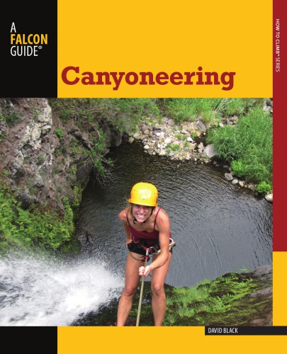 Canyoneering A Guide To Techniques For Wet And Dry Canyons 2nd David Black