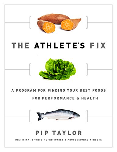 The Athletes Fix A Program For Finding Your Best Foods For Performance And Health 1st Edition Pip Taylor