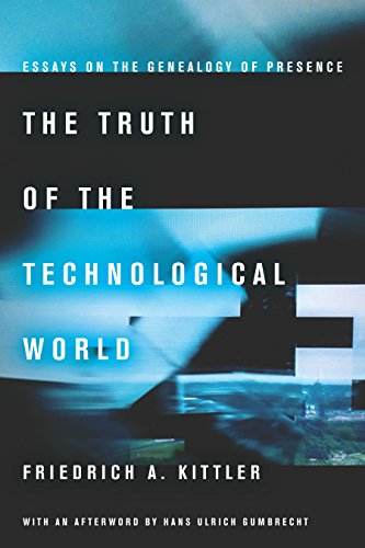 The Truth Of The Technological World Essays On The Genealogy Of Presence Friedrich Kittler
