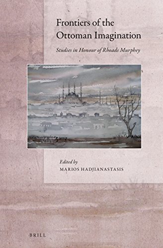 Frontiers Of The Ottoman Imagination Studies In Honour Of Rhoads Murphey Marios Hadjianastasis