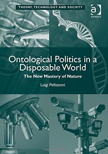 Ontological Politics In A Disposable World The New Mastery Of Nature New Edition Luigi Pellizzoni