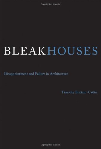 Bleak Houses Disappointment And Failure In Architecture Timothy J Brittaincatlin