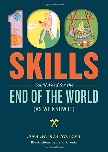 100 Skills Youll Need For The End Of The World As We Know It Ana Maria Spagna