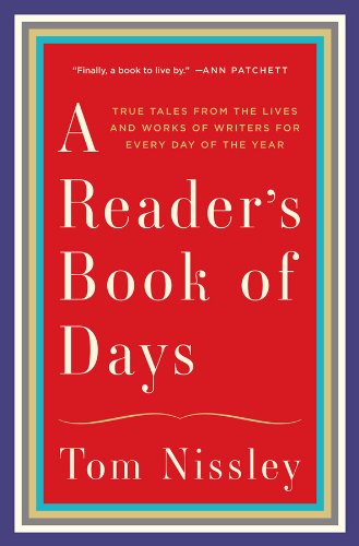 A Readers Book Of Days True Tales From The Lives And Works Of Writers For Every Day Of The Year 1st Edition Tom Nissley