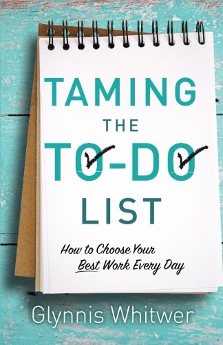 Taming The Todo List How To Choose Your Best Work Every Day Glynnis Whitwer