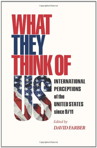 What They Think Of Us International Perceptions Of The United States Since 911 David Farber