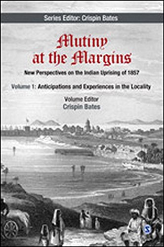 Mutiny At The Margins New Perspectives On The Indian Uprising Of 1857 Volume I Anticipations And Experiences In The Locality 1st Edition Crispin Bates