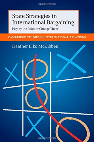 State Strategies In International Bargaining Play By The Rules Or Change Them Heather Elko Mckibben