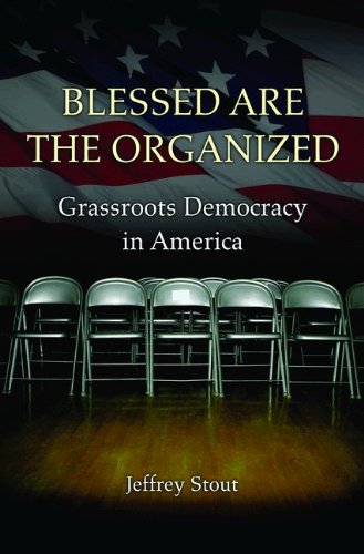 Blessed Are The Organized Grassroots Democracy In America Jeffrey Stout