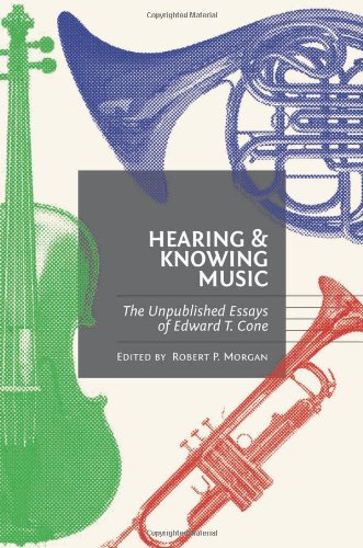 Hearing And Knowing Music The Unpublished Essays Of Edward T Cone Edward T Cone