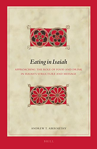 Eating In Isaiah Approaching The Role Of Food And Drink In Isaiahs Structure And Message Andrew T Abernethy