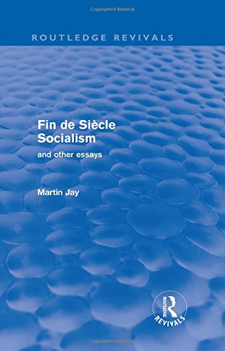Fin De Sicle Socialism And Other Essays Reissue Martin Jay