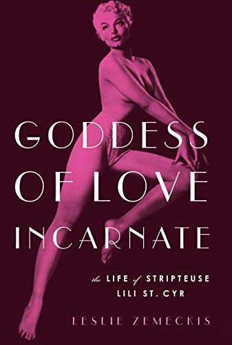 Goddess Of Love Incarnate The Life Of Stripteuse Lili St Cyr Leslie Zemeckis