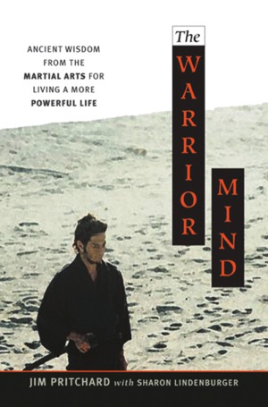 The Warrior Mind Ancient Wisdom From The Martial Arts For Living A More Powerful Life Jim Pritchard