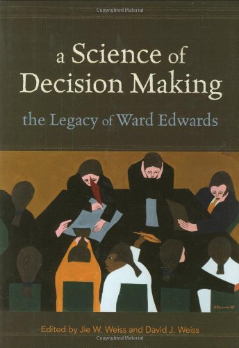 A Science Of Decision Making The Legacy Of Ward Edwards 1st Edition Jie W Weiss