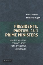 Presidents Parties And Prime Ministers How The Separation Of Powers Affects Party Organization And Behavior David J Samuels