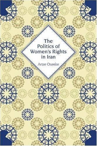 The Politics Of Womens Rights In Iran Arzoo Osanloo