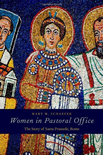 Women In Pastoral Office The Story Of Santa Prassede Rome 1st Edition Mary M Schaefer