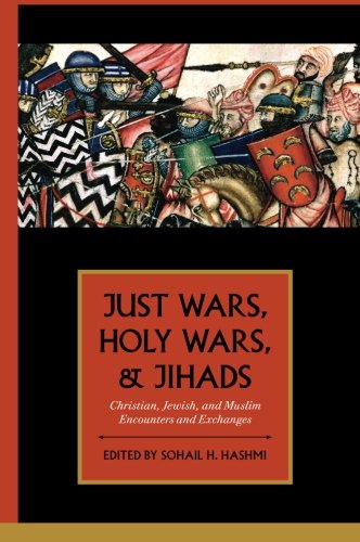 Just Wars Holy Wars And Jihads Christian Jewish And Muslim Encounters And Exchanges 1st Edition Sohail H Hashmi