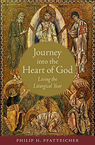 Journey Into The Heart Of God Living The Liturgical Year 1st Edition Philip H Pfatteicher