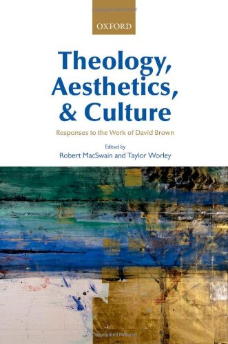 Theology Aesthetics And Culture Responses To The Work Of David Brown 1st Edition Robert Macswain