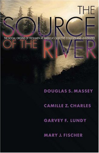 The Source Of The River The Social Origins Of Freshmen At Americas Selective Colleges And Universities Douglas S Massey