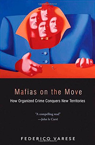 Mafias On The Move How Organized Crime Conquers New Territories Reprint Federico Varese