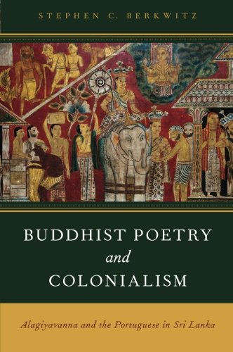 Buddhist Poetry And Colonialism Alagiyavanna And The Portuguese In Sri Lanka 1st Edition Stephen C Berkwitz