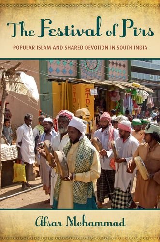 The Festival Of Pirs Popular Islam And Shared Devotion In South India 1st Edition Afsar Mohammad