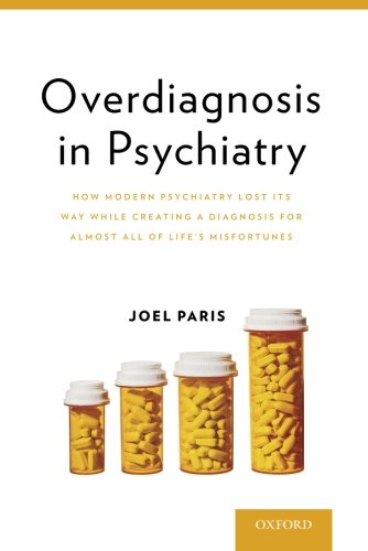 Overdiagnosis In Psychiatry How Modern Psychiatry Lost Its Way While Creating A Diagnosis For Almost All Of Lifes Misfortunes 1st Edition Joel Paris